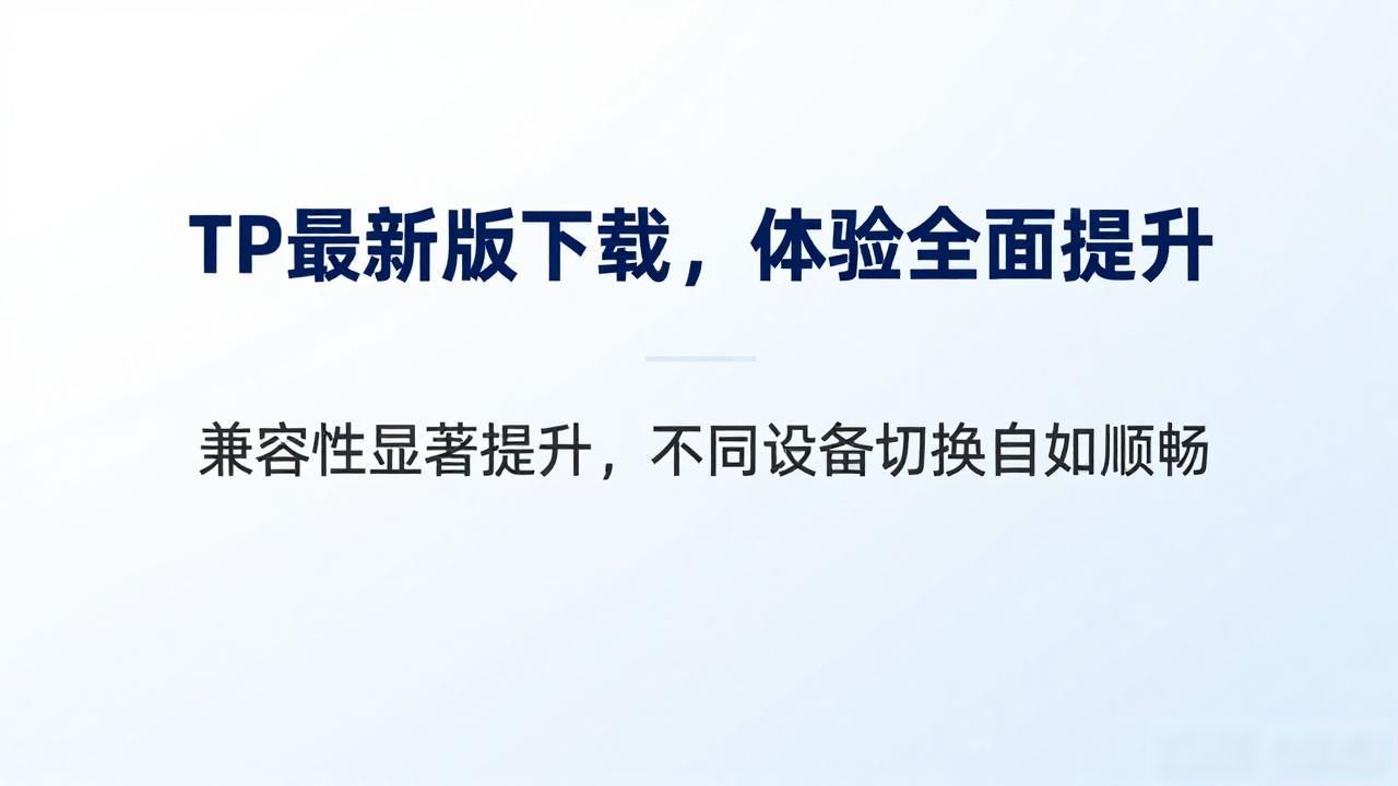 TP最新版流畅体验优化_开启新页面:TP最新版下载的优势_功能布局调整提升效率